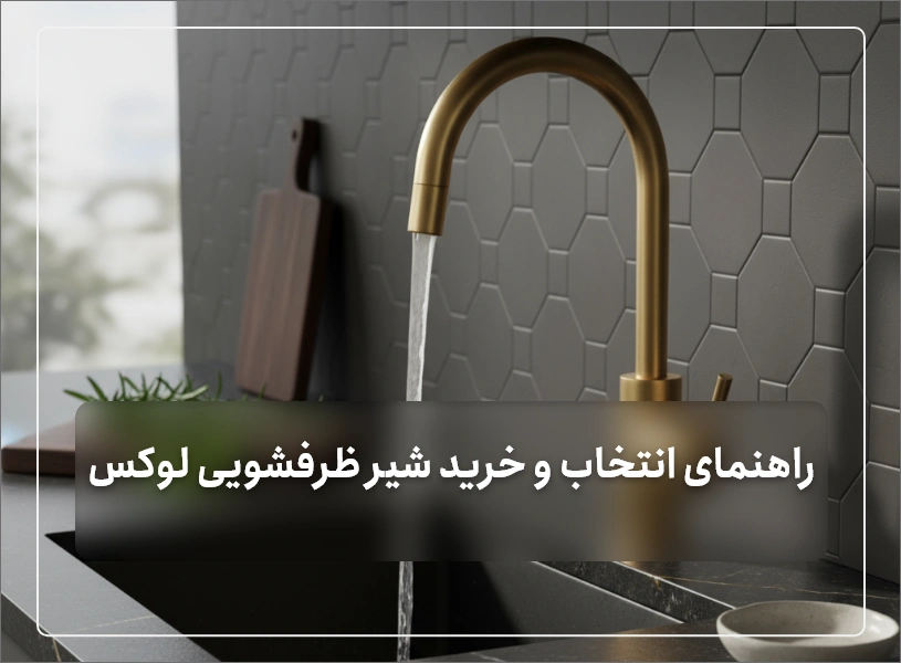 راهنمای انتخاب و خرید شیر ظرفشویی لوکس